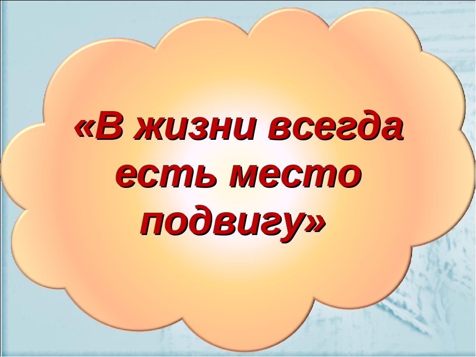 Подготовьте публичное выступление на тему в жизни всегда есть место подвигу